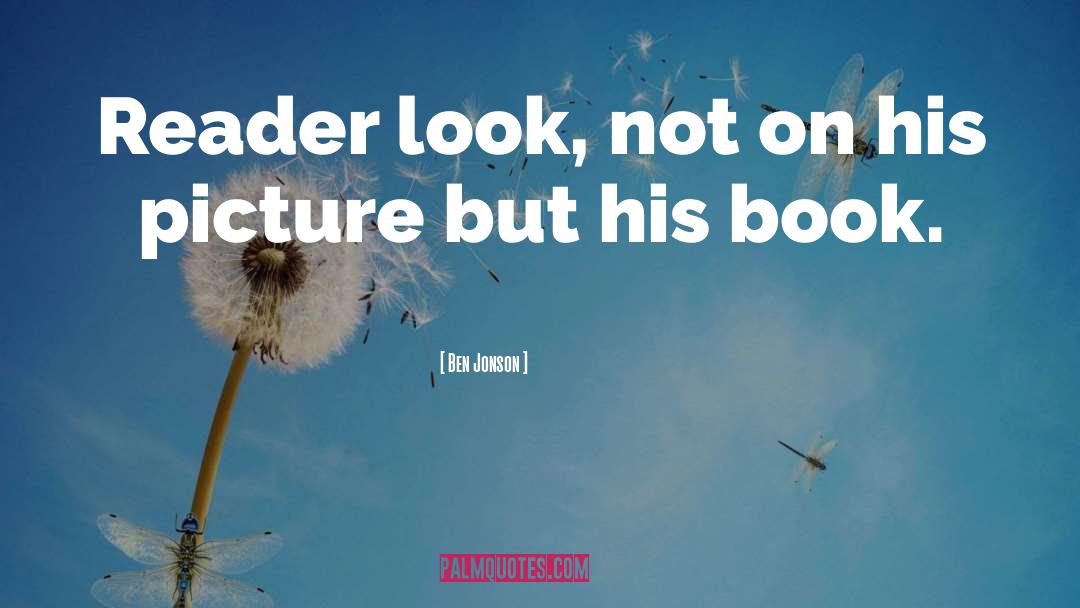 Ben Jonson Quotes: Reader look, not on his