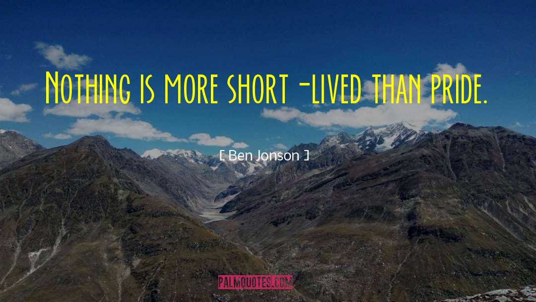 Ben Jonson Quotes: Nothing is more short-lived than