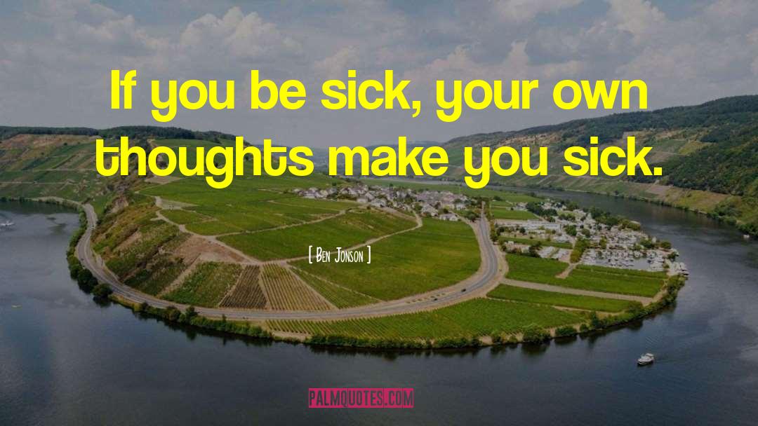 Ben Jonson Quotes: If you be sick, your