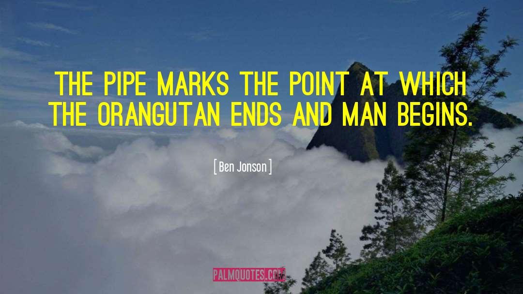 Ben Jonson Quotes: The pipe marks the point