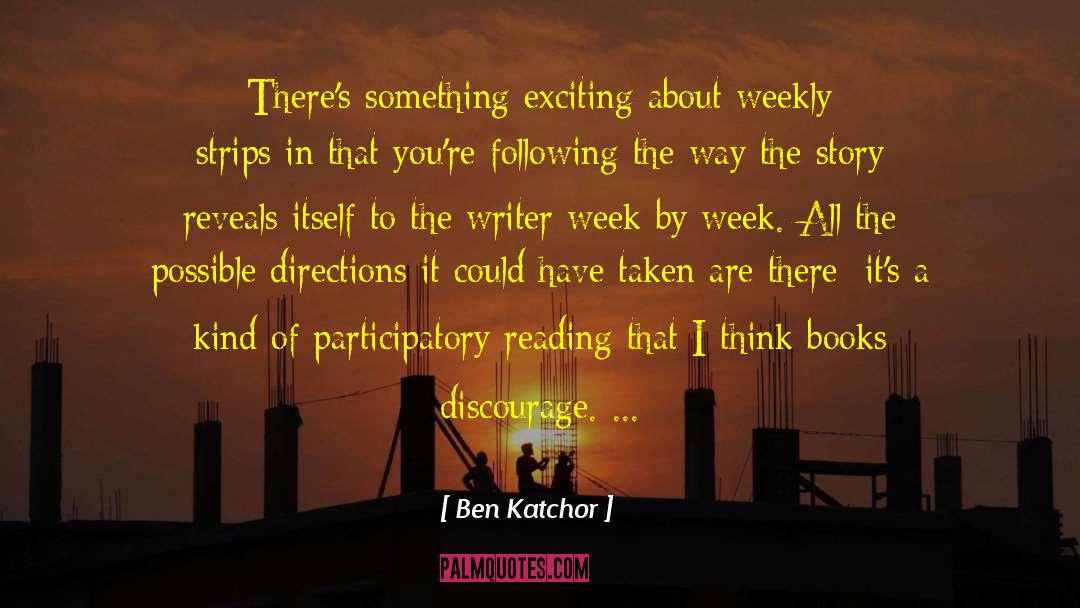 Ben Katchor Quotes: There's something exciting about weekly