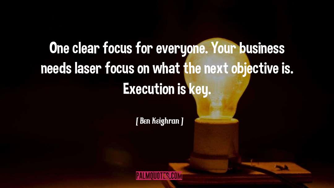 Ben Keighran Quotes: One clear focus for everyone.