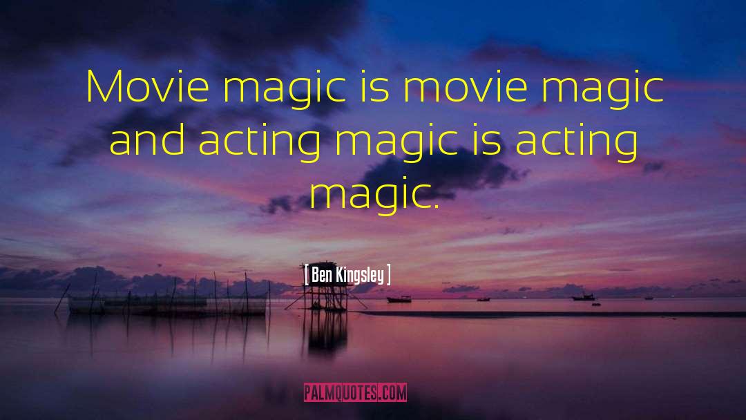 Ben Kingsley Quotes: Movie magic is movie magic