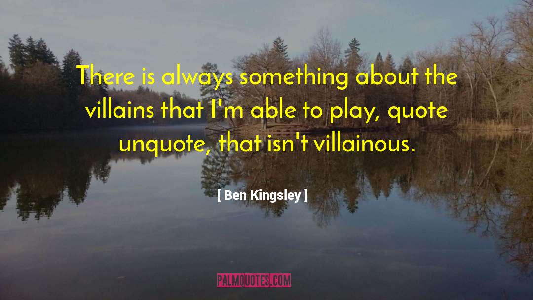 Ben Kingsley Quotes: There is always something about