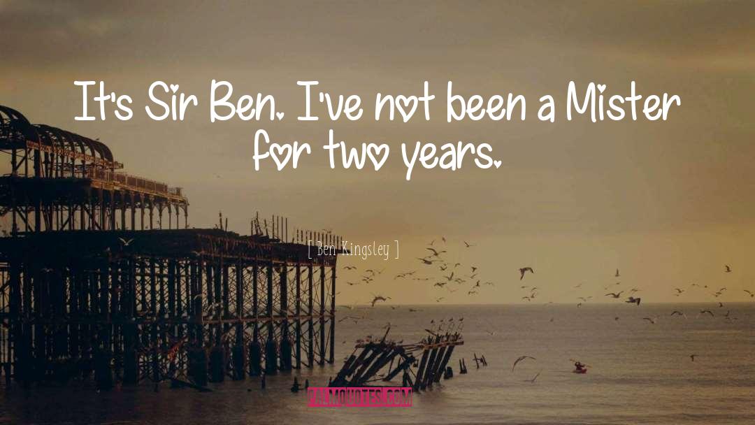 Ben Kingsley Quotes: It's Sir Ben. I've not