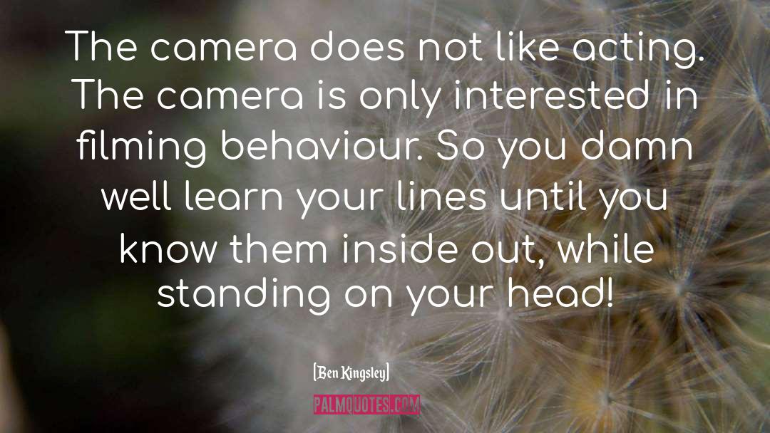 Ben Kingsley Quotes: The camera does not like