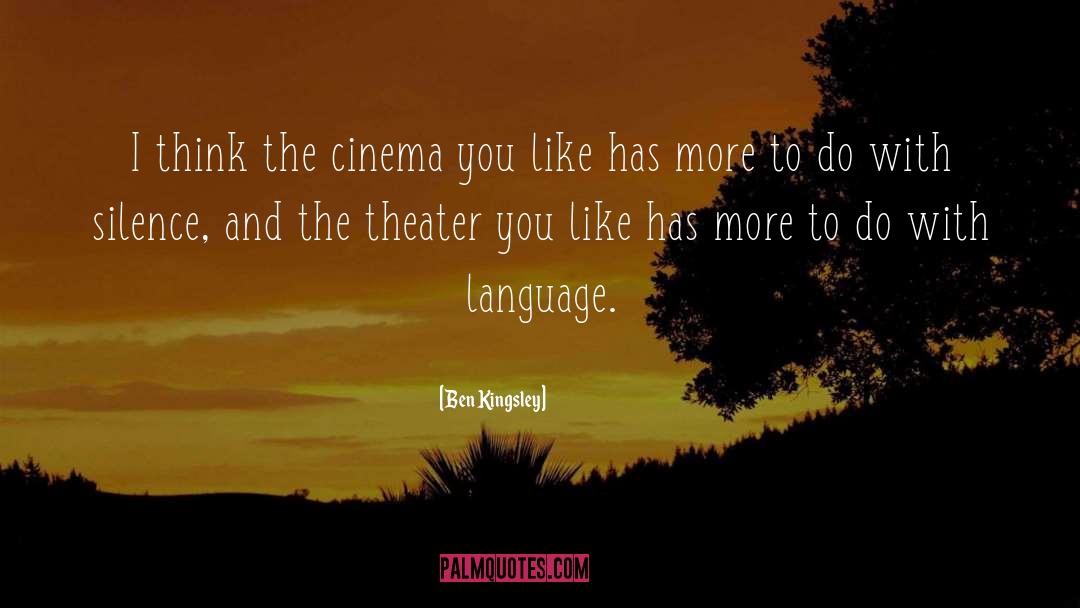 Ben Kingsley Quotes: I think the cinema you