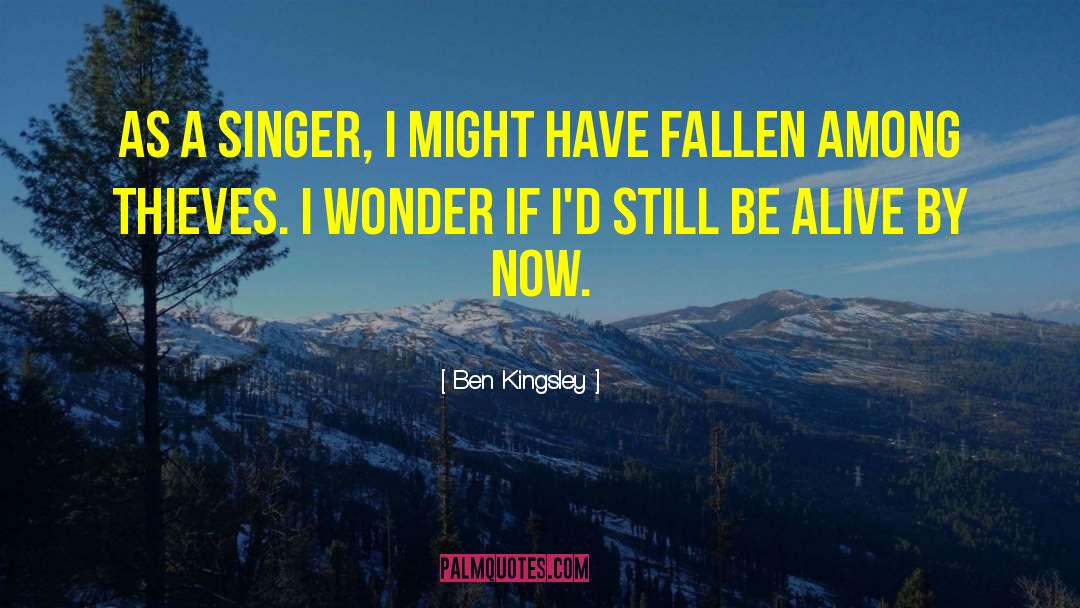 Ben Kingsley Quotes: As a singer, I might