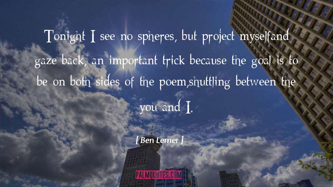 Ben Lerner Quotes: Tonight I see no spheres,