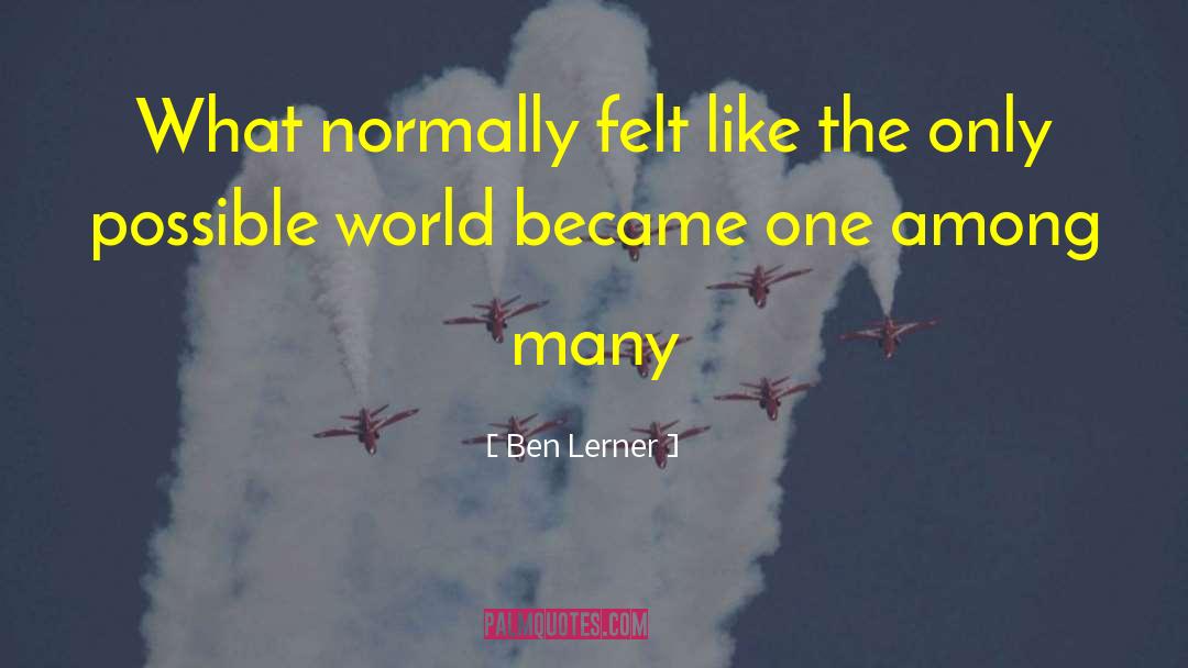 Ben Lerner Quotes: What normally felt like the