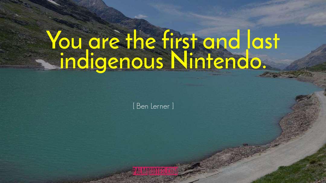 Ben Lerner Quotes: You are the first and