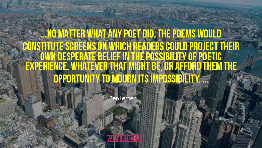 Ben Lerner Quotes: ...no matter what any poet