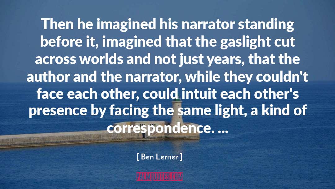 Ben Lerner Quotes: Then he imagined his narrator