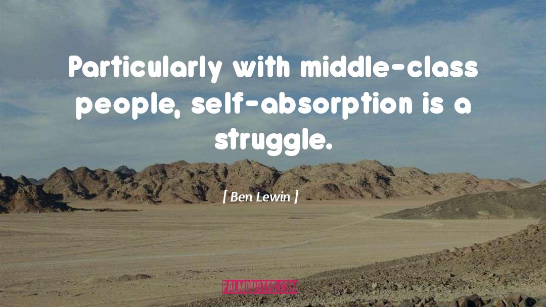 Ben Lewin Quotes: Particularly with middle-class people, self-absorption