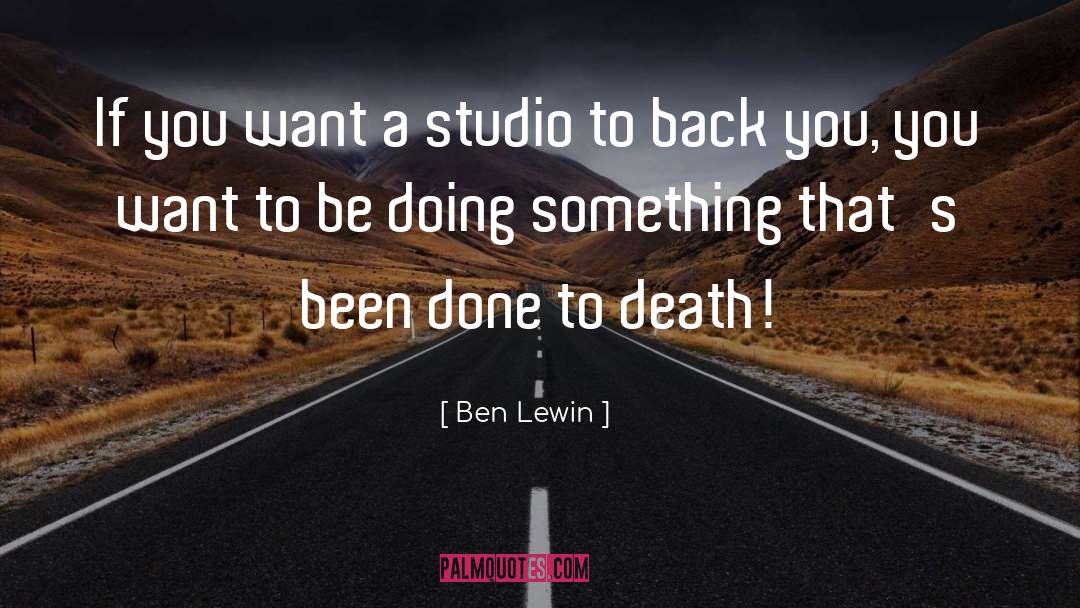 Ben Lewin Quotes: If you want a studio