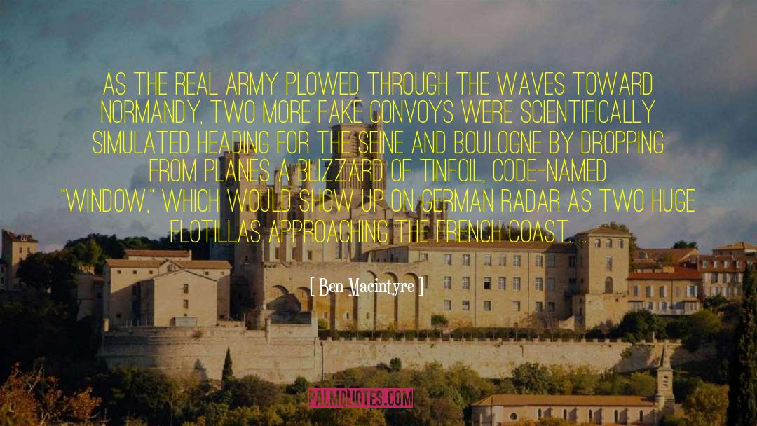 Ben Macintyre Quotes: As the real army plowed