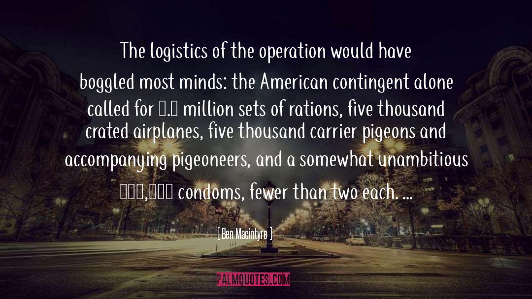 Ben Macintyre Quotes: The logistics of the operation