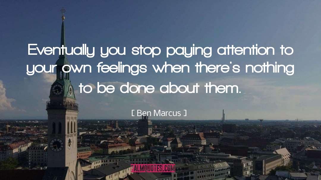 Ben Marcus Quotes: Eventually you stop paying attention