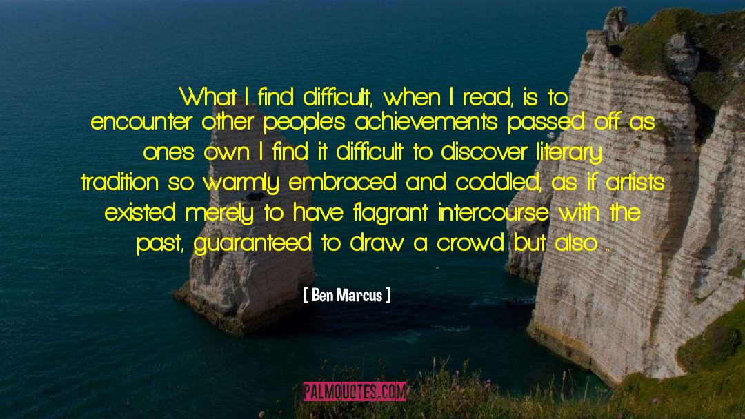 Ben Marcus Quotes: What I find difficult, when