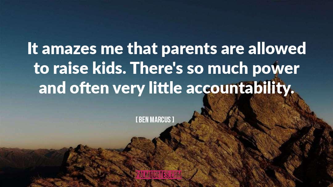 Ben Marcus Quotes: It amazes me that parents