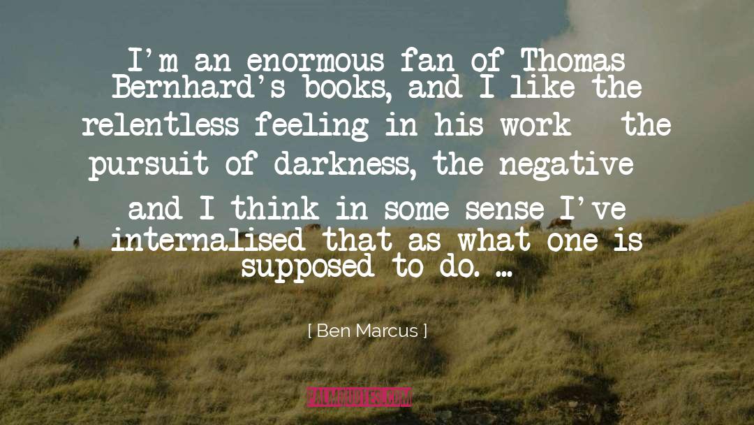 Ben Marcus Quotes: I'm an enormous fan of