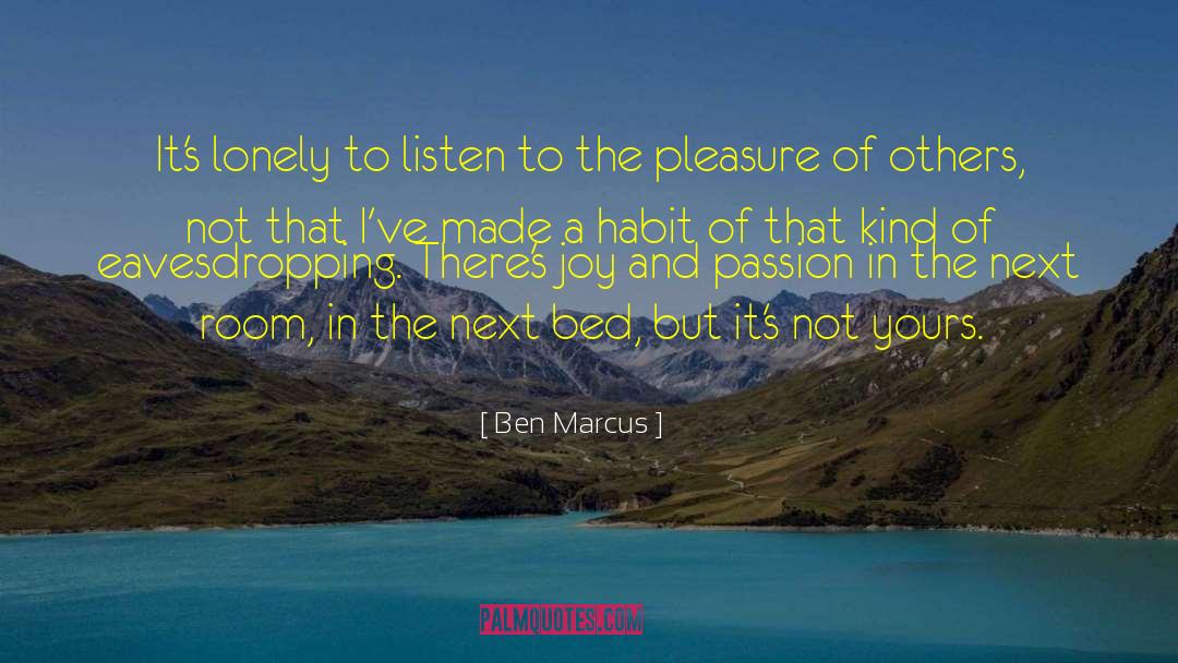 Ben Marcus Quotes: It's lonely to listen to