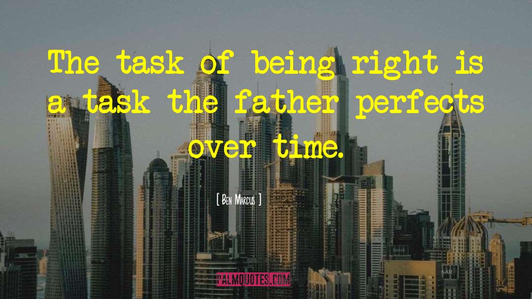 Ben Marcus Quotes: The task of being right