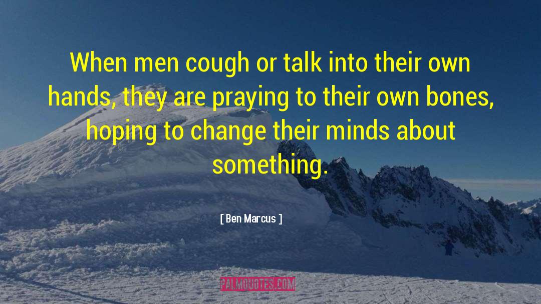 Ben Marcus Quotes: When men cough or talk