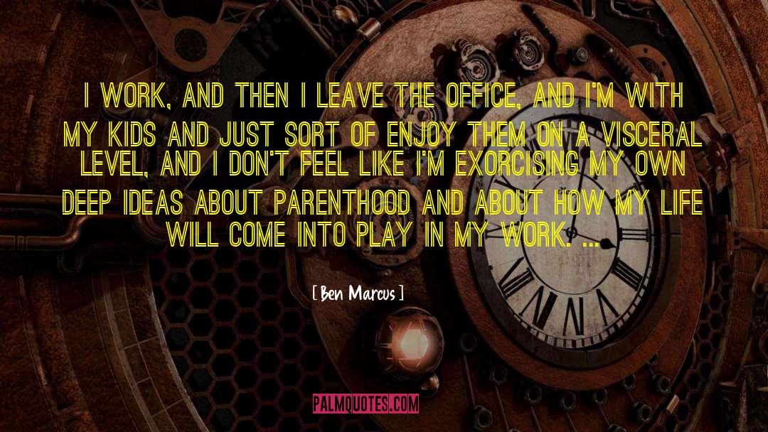 Ben Marcus Quotes: I work, and then I