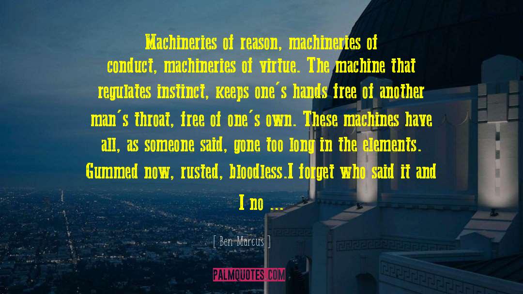 Ben Marcus Quotes: Machineries of reason, machineries of