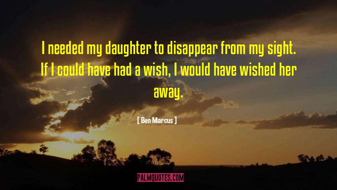 Ben Marcus Quotes: I needed my daughter to