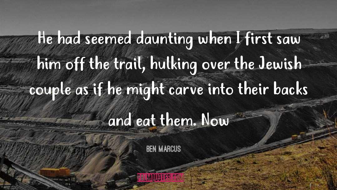 Ben Marcus Quotes: He had seemed daunting when