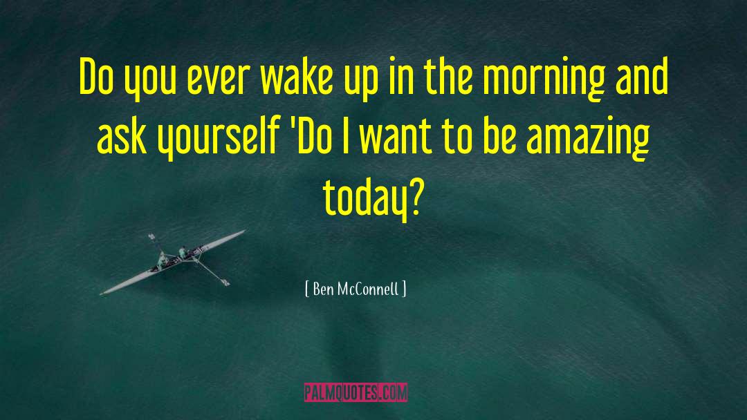 Ben McConnell Quotes: Do you ever wake up