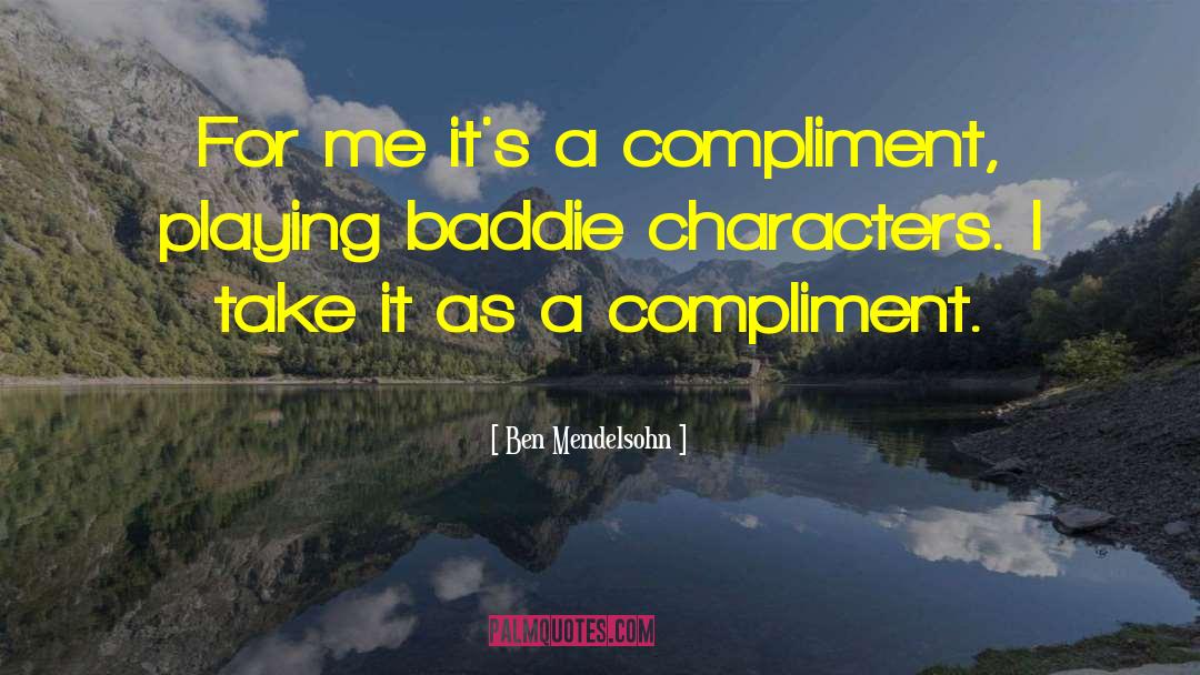 Ben Mendelsohn Quotes: For me it's a compliment,