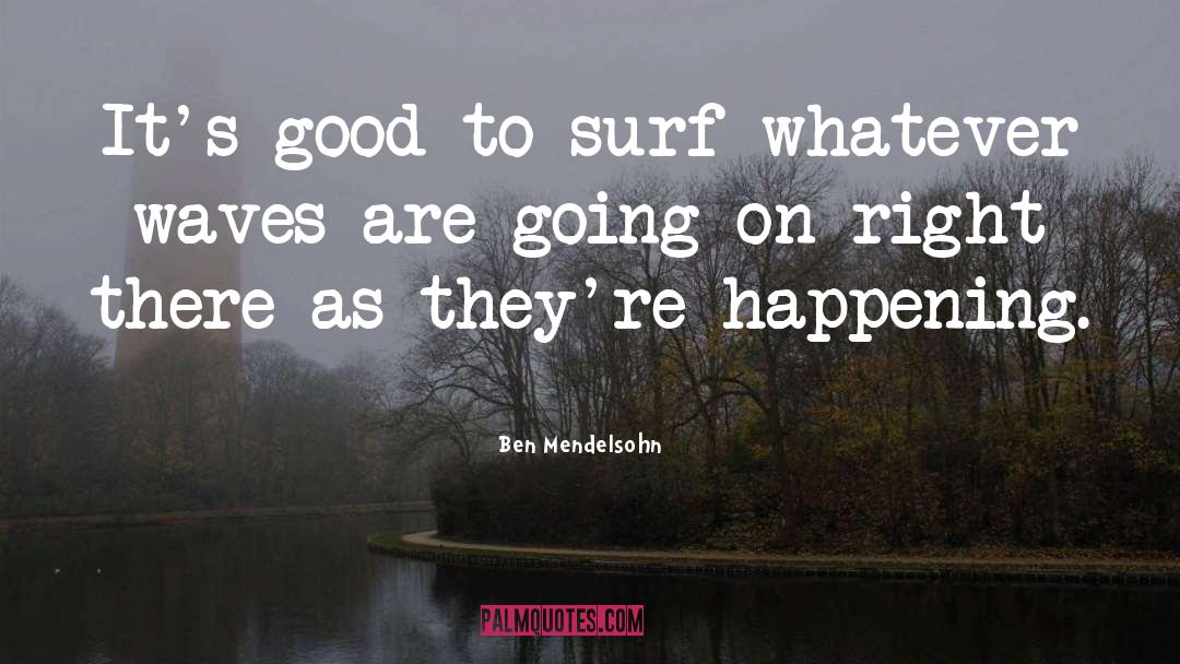 Ben Mendelsohn Quotes: It's good to surf whatever