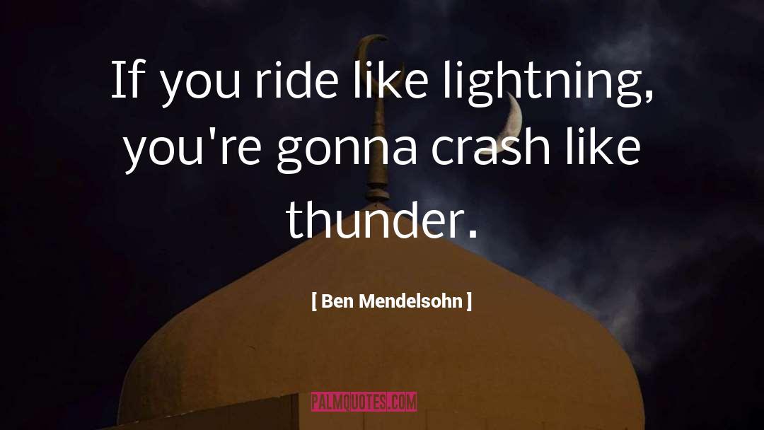 Ben Mendelsohn Quotes: If you ride like lightning,