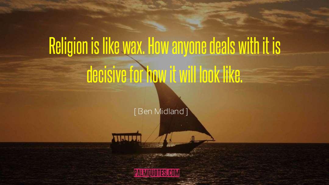 Ben Midland Quotes: Religion is like wax. How