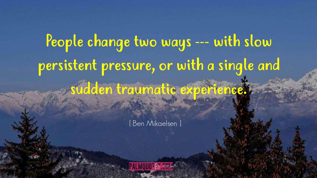 Ben Mikaelsen Quotes: People change two ways ---