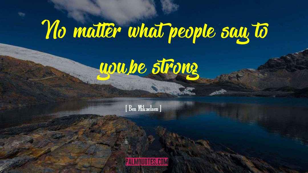 Ben Mikaelsen Quotes: No matter what people say