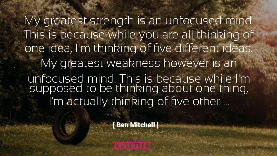 Ben Mitchell Quotes: My greatest strength is an