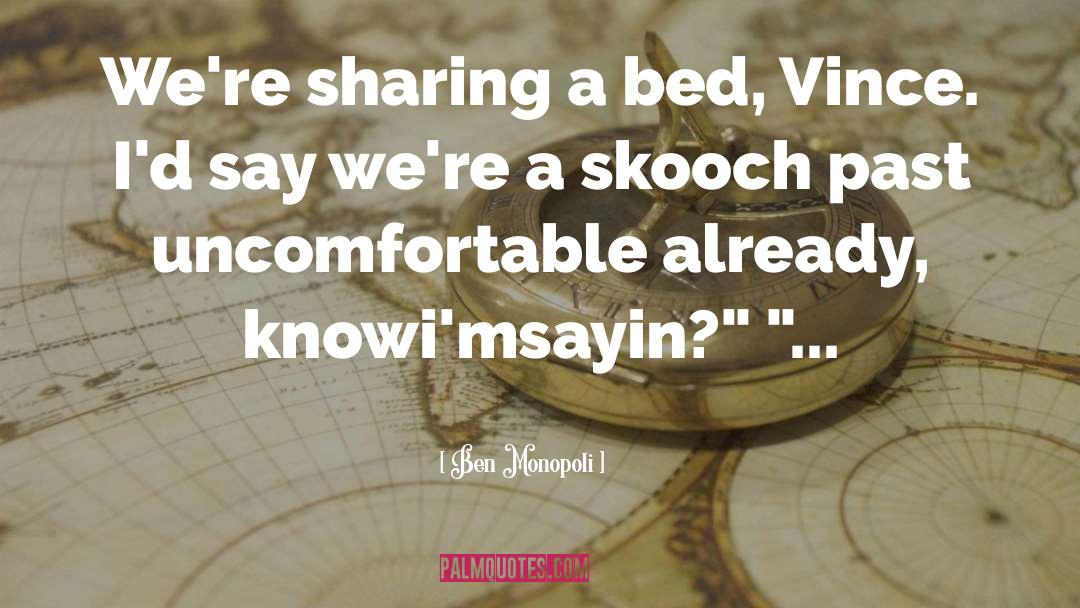 Ben Monopoli Quotes: We're sharing a bed, Vince.