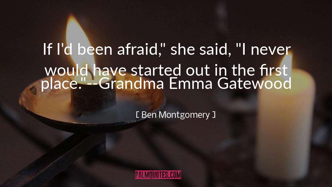 Ben Montgomery Quotes: If I'd been afraid,