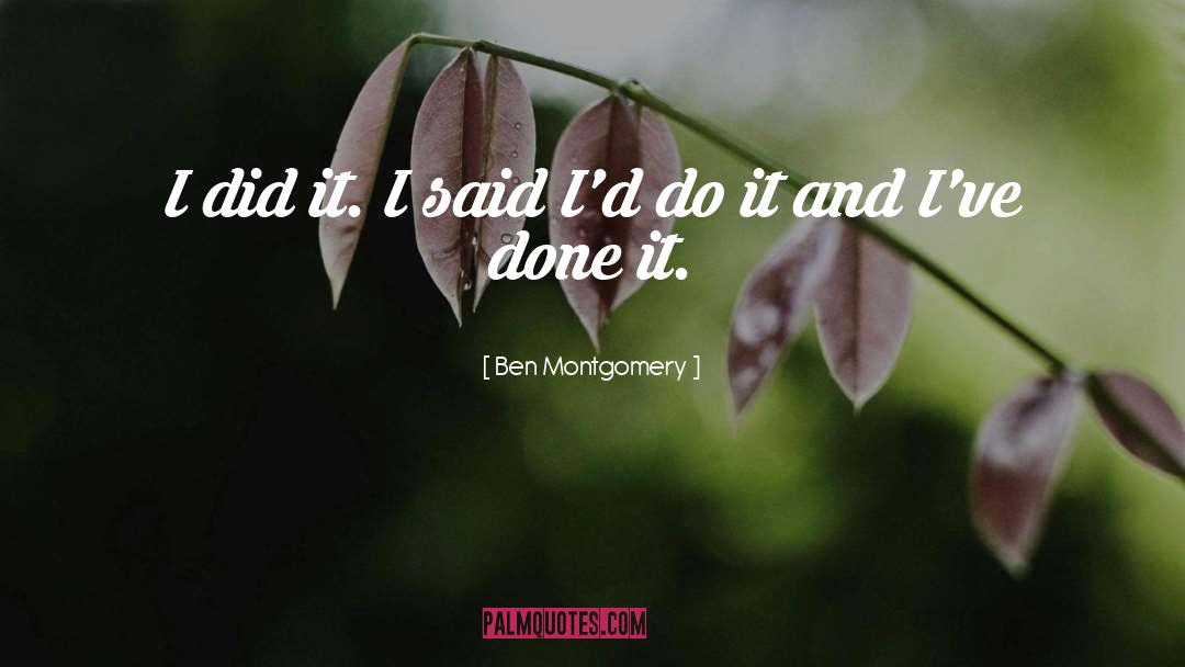 Ben Montgomery Quotes: I did it. I said