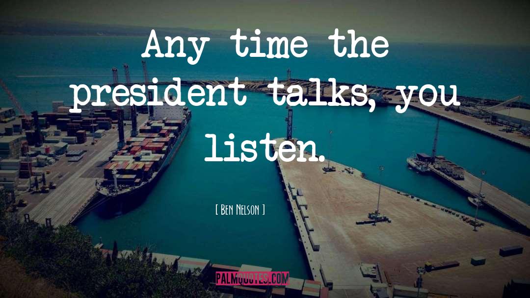 Ben Nelson Quotes: Any time the president talks,