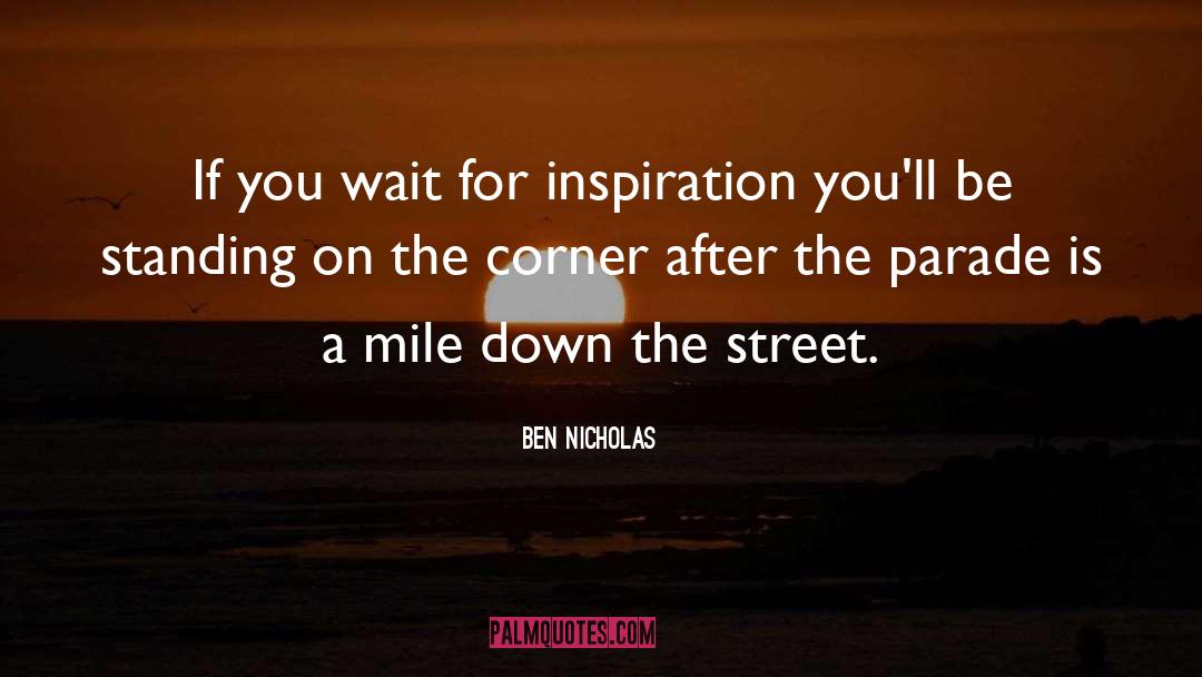 Ben Nicholas Quotes: If you wait for inspiration