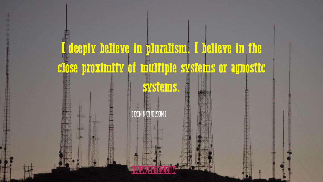 Ben Nicholson Quotes: I deeply believe in pluralism.