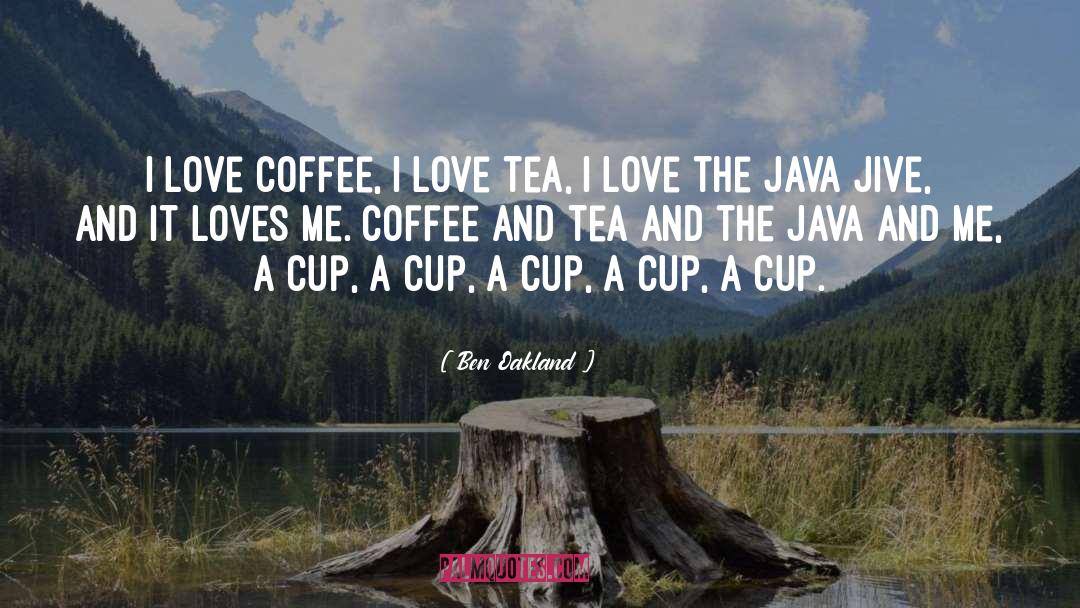 Ben Oakland Quotes: I love coffee, I love