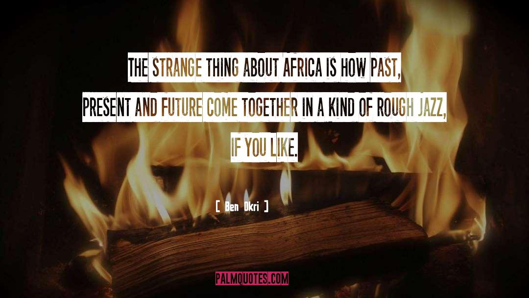 Ben Okri Quotes: The strange thing about Africa