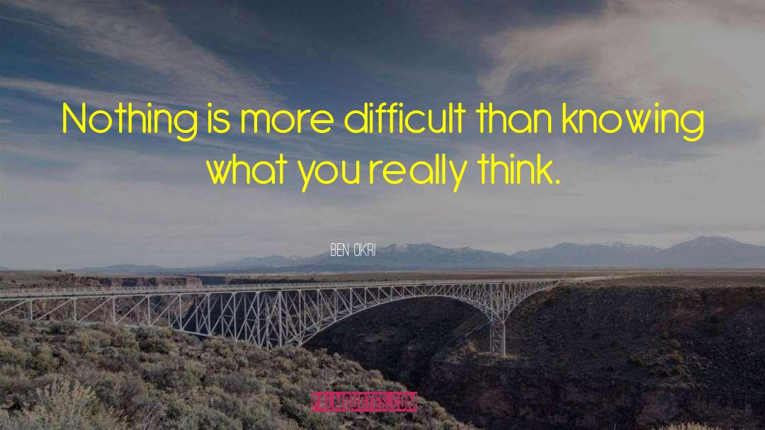 Ben Okri Quotes: Nothing is more difficult than