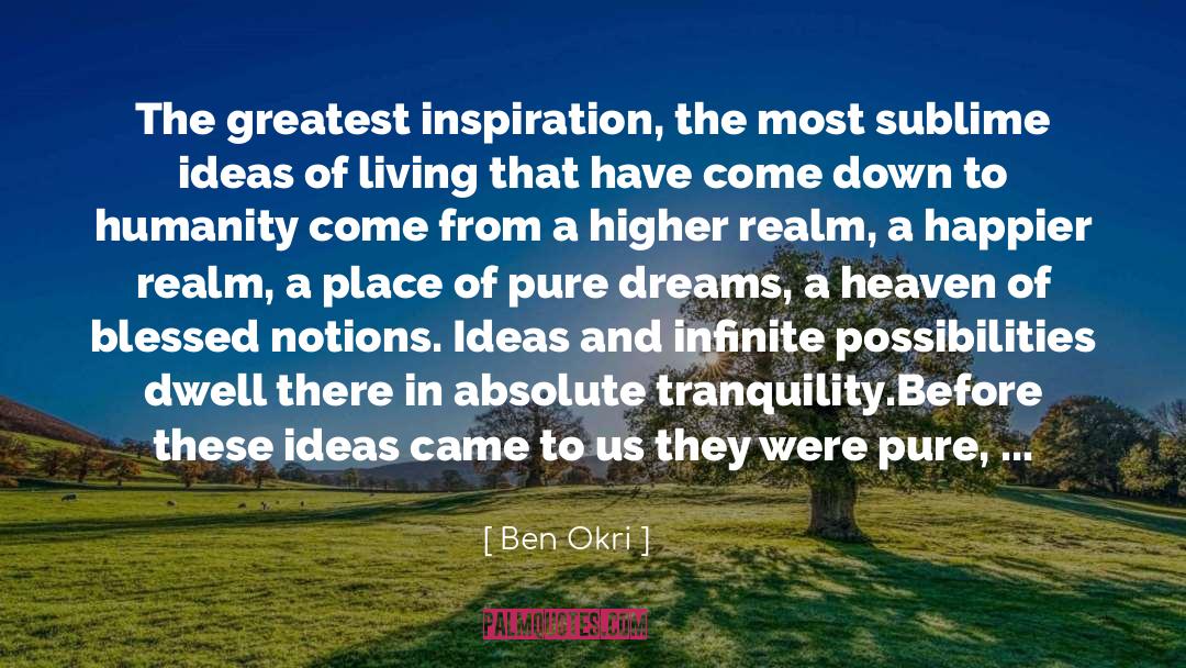 Ben Okri Quotes: The greatest inspiration, the most